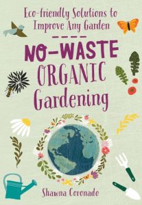 No-Waste Organic Gardening: Eco-friendly Solutions to Improve any Garden – Shawna Coronado