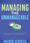 Managing the Unmanageable: Unlock Your Full Management Potential to EmPower Your T...