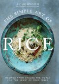 The Simple Art of Rice: Recipes from Around the World for the Heart of Your Table ...