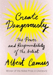Create Dangerously: The Power and Responsibility of the Artist – Albert Camus, San…