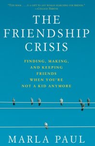 The Friendship Crisis: Finding, Making, and Keeping Friends When You’re Not a Kid …