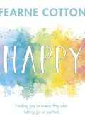 Fearne Cotton - Happy: Finding joy in every day and letting go of perfect