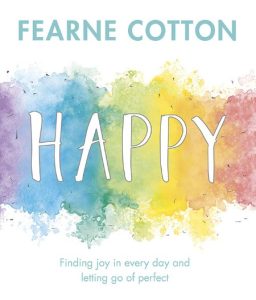 Fearne Cotton – Happy: Finding joy in every day and letting go of perfect