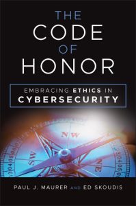 The Code of Honor: Embracing Ethics in Cybersecurity – Paul J. Maurer