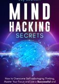 Mind Hacking Secrets: How to Overcome Self-sabotaging Thinking