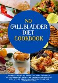 No Gallbladder Diet Cookbook: Discover Flavorful and Nourishing Recipes to Revital...