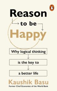 Kaushik Basu – Reason to Be Happy: Why logical thinking is the key to a better life