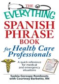 The Everything Spanish Phrase Book for Health Care Professionals: A quick reference for medical and emergency situations - Saskia Gorospe Rombouts