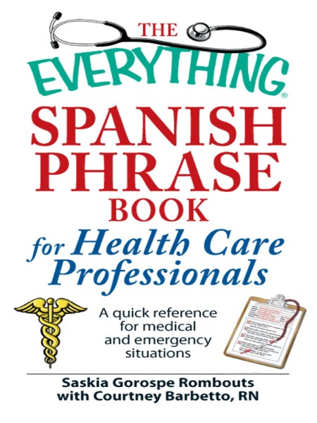 The Everything Spanish Phrase Book for Health Care Professionals: A quick reference for medical and emergency situations – Saskia Gorospe Rombouts