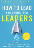 How to Lead for Daring New Leaders: The No-Nonsense Guide to Develop Basic Leaders...