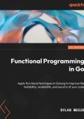 Functional Programming in Go: Apply functional techniques in Golang to improve the...