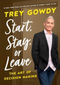 Start, Stay, or Leave: The Art of Decision Making - Trey Gowdy