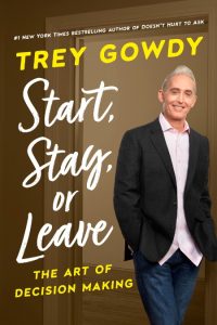 Start, Stay, or Leave: The Art of Decision Making – Trey Gowdy