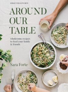 Around Our Table: Wholesome Recipes to Feed Your Family and Friends – Sara Forte