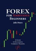 Forex For Ambitious Beginners: A Guide to Successful Currency Trading - Jelle Peters
