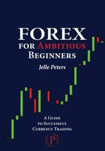 Forex For Ambitious Beginners: A Guide to Successful Currency Trading – Jelle Peters