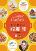 The Simple Comforts Step-by-Step Instant Pot Cookbook: The Easiest and Most Satisfying Comfort Food Ever - With Photographs of Every Step - Jeffrey Eisner
