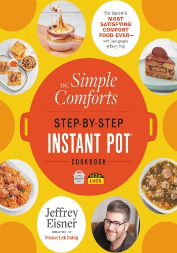 The Simple Comforts Step-by-Step Instant Pot Cookbook: The Easiest and Most Satisfying Comfort Food Ever – With Photographs of Every Step – Jeffrey Eisner