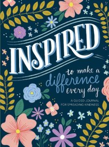 Inspired…to Make a Difference Every Day: A Guided Journal for Spreading Kindness…