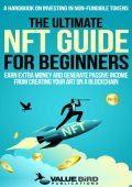 The Ultimate NFT Guide For Beginners: A Handbook on Investing in Non-Fungible Toke...