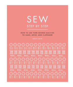 Sew Step by Step: How to use Your sewing machine to make, mend, and customize – DK