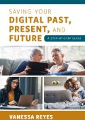 Saving Your Digital Past, Present, and Future: A Step-by-Step Guide - Vanessa Reyes
