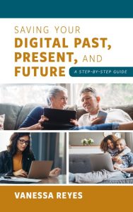 Saving Your Digital Past, Present, and Future: A Step-by-Step Guide – Vanessa Reyes