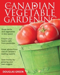 Guide to Canadian Vegetable Gardening – Douglas Green