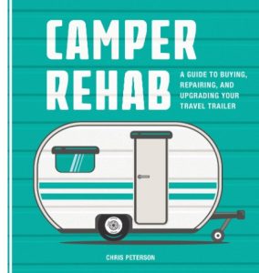 Camper Rehab: A Guide to Buying, Repairing, and Upgrading Your Travel Trailer – Chris Peterson
