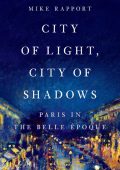 City of Light, City of Shadows: Paris in the Belle Époque - Mike Rapport