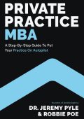 Private Practice MBA: A Step-by-Step Guide to Put Your Practice on Autopilot - Jeremy Pyle