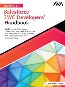 Ultimate Salesforce LWC Developers’ Handbook: Build Dynamic Experiences, Custom User Interfaces, and Interact with Salesforce data using Lightning Web Components (LWC) for Salesforce Cloud (English Edition) – Cihan Fethi Hizar