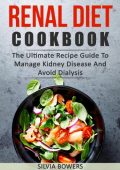 The Ideal Renal Diet Cookbook; The Superb Diet Guide To Manage Kidney Disease And ...