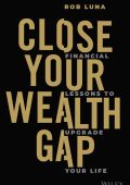Close Your Wealth Gap: Financial Lessons to Upgrade Your Life - Rob Luna