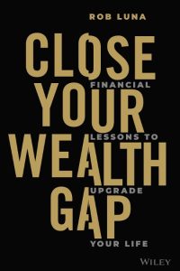 Close Your Wealth Gap: Financial Lessons to Upgrade Your Life – Rob Luna