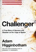Challenger: A True Story of Heroism and Disaster on the Edge of Space - Adam Higgi...