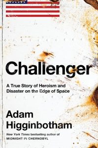 Challenger: A True Story of Heroism and Disaster on the Edge of Space – Adam Higgi…
