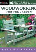 WoodWorking for the Garden: 16 Easy-to-Build Step-by-Step Projects - Alan Bridgewater