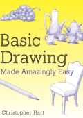 Basic Drawing Made Amazingly Easy - Christopher Hart