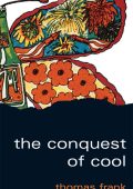 Thomas Frank - The Conquest of Cool: Business Culture, Counterculture, and the Ris...