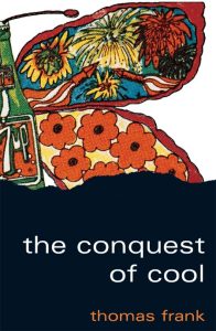 Thomas Frank – The Conquest of Cool: Business Culture, Counterculture, and the Ris…