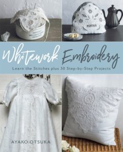 WhiteWork Embroidery: Learn the Stitches plus 30 Step-by-Step Projects – Ayako Otsuka