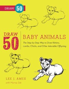 Draw 50 Baby Animals: The Step-by-Step Way to Draw Kittens, Lambs, Chicks, Puppies, and Other Adorable Offspring – Lee J. Ames