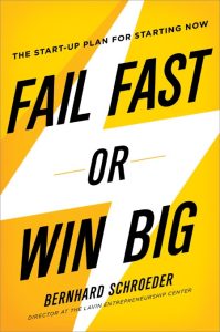 Fail Fast or Win Big: The Start-Up Plan for Starting Now – Bernhard Schroeder