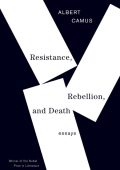 Resistance, Rebellion, and Death: Essays - Albert Camus