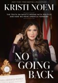 Kristi Noem - No Going Back: The Truth on What's Wrong with Politics and How We Mo...