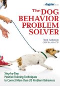 The Dog Behavior Problem Solver: Step-by-Step Positive Training Techniques to Correct More than 20 Problem Behaviors - Teoti Anderson
