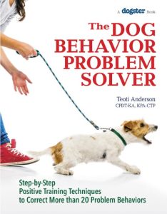The Dog Behavior Problem Solver: Step-by-Step Positive Training Techniques to Correct More than 20 Problem Behaviors – Teoti Anderson