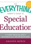 The Everything Parent's Guide to Special Education: A Complete Step-by-Step Guide to Advocating for Your Child with Special Needs - Amanda Morin