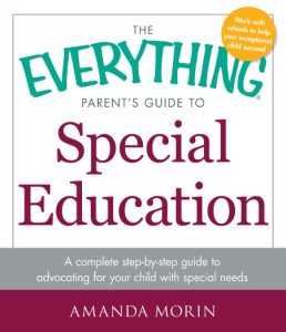 The Everything Parent’s Guide to Special Education: A Complete Step-by-Step Guide to Advocating for Your Child with Special Needs – Amanda Morin